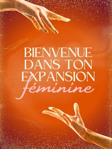 Visuel orange, mauve et scintillant de doré avec des mains féminines entourant l'écriture suivante: Bienvenue dans ton expansion féminine.